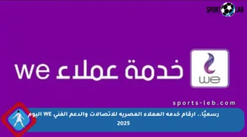 رسميًا.. أرقام خدمة العملاء المصرية للاتصالات والدعم الفني WE اليوم 2025